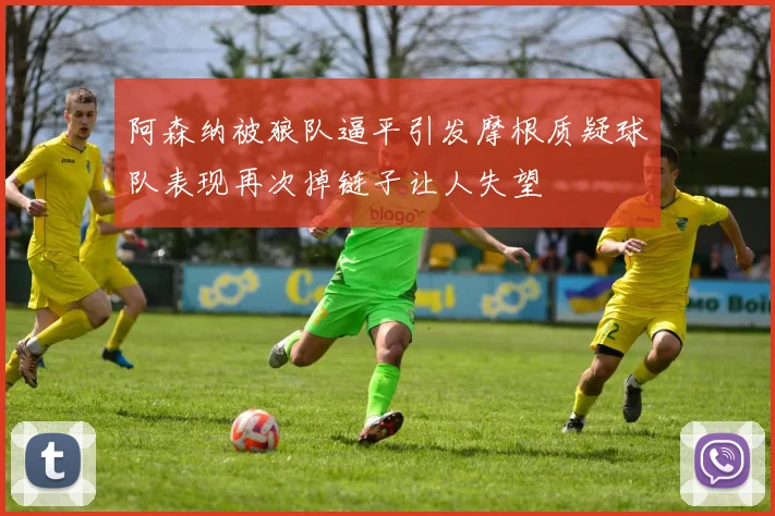 阿森纳被狼队逼平引发摩根质疑球队表现再次掉链子让人失望