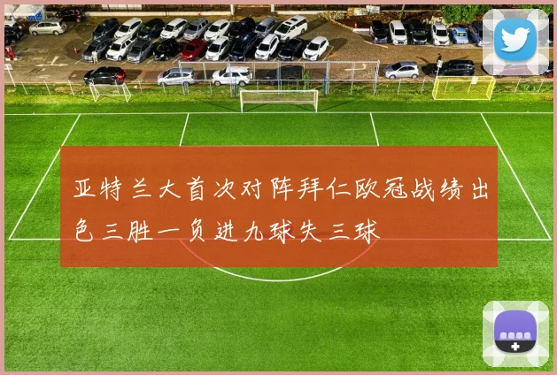 亚特兰大首次对阵拜仁欧冠战绩出色三胜一负进九球失三球